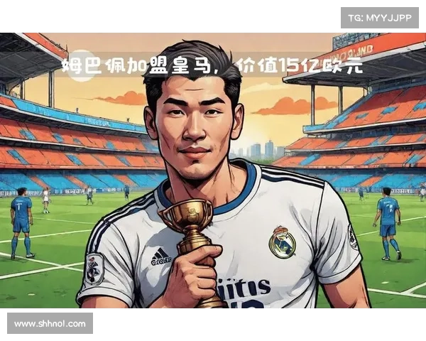 姆巴佩加盟皇马引领足坛新纪元 转会市场震动掀起全球关注
